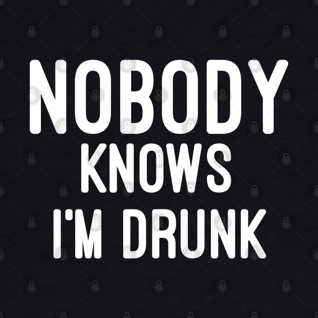 Nobody knows i'm Drunk by Raw Designs LDN